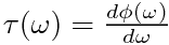 \tau(\omega)=\frac{d\phi(\omega)}{d\omega}